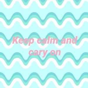 Keep calm and cary on!